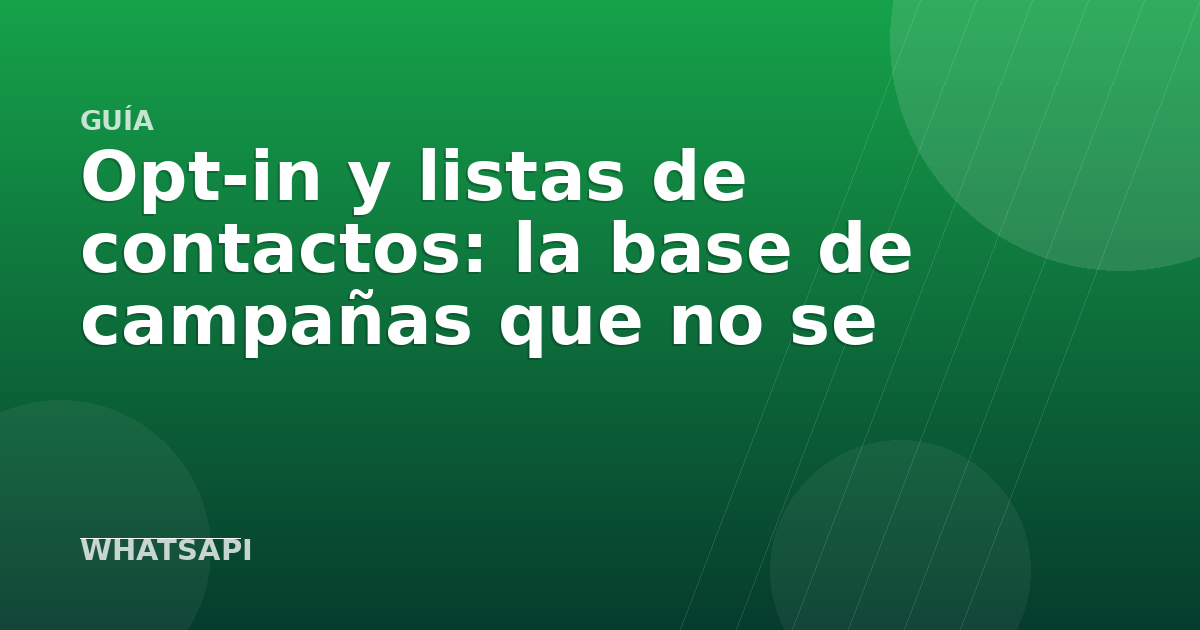 Opt-in y listas de contactos: la base de campañas que no se reportan